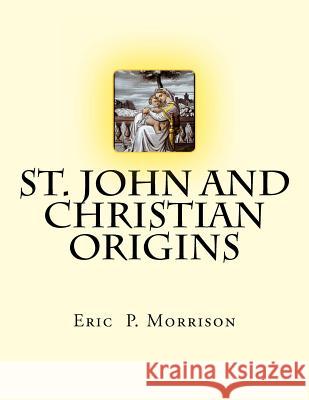 St. John and Christian Origins Eric P. Morrison 9781479107865 Createspace Independent Publishing Platform