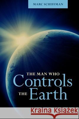 The Man Who Controls The Earth Schiffman, Marc 9781479108251