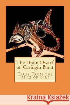 The Drain Dwarf of Caringin Barat: Tales From the Ring of Fire Powell, William R. 9781479108336