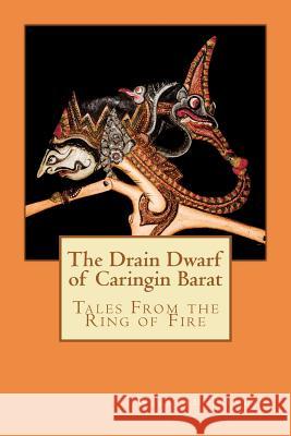 The Drain Dwarf of Caringin Barat: Tales From the Ring of Fire Powell, William R. 9781479108336 Createspace Independent Publishing Platform