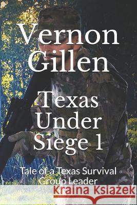 Texas Under Siege 1: Tale of a Texas Survival Group Leader Vernon Gillen 9781479108923 Createspace