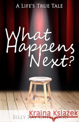 What Happens Next? A Life's True Tale Chitwood, Billy Ray 9781479109463