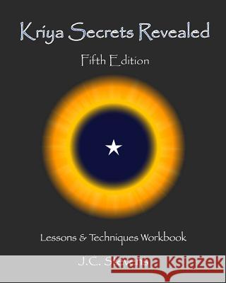 Kriya Secrets Revealed: Complete Lessons and Techniques J. C. Stevens 9781479109517 Createspace