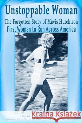 Unstoppable Woman: The Forgotten Story of Mavis Hutchison -- First Woman to Run Across America David Laney Gillene Laney 9781479110339