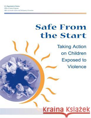 Safe From the Start: Taking Action on Children Exposed to Violence Programs, Office of Justice 9781479111206