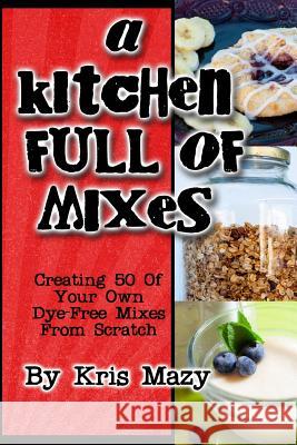A Kitchen Full of Mixes Kris Mazy 9781479111213 Createspace