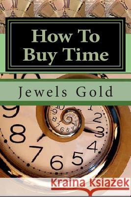 How To Buy Time: The Beauty and Art of Perpetual Bankruptcy Gold, Jewels 9781479113255 Createspace