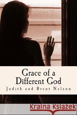 Grace of a Different God Brent and Judith Nelson 9781479113620 Createspace