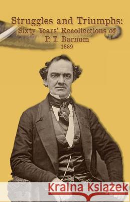 Struggles and Triumphs -- Sixty Years' Recollections of P. T. Barnum: Including his Golden Rules for Money-Making D'James, Christopher 9781479114429