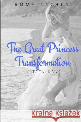 The Great Princess Transformation Emma Archer 9781479114870 Createspace
