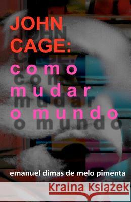 John Cage: Como Mudar o Mundo Pimenta, Emanuel Dimas De Melo 9781479115167