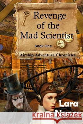 Revenge of the Mad Scientist: Book One: Airship Adventure Chronicles Lara Nance 9781479115792 Createspace Independent Publishing Platform
