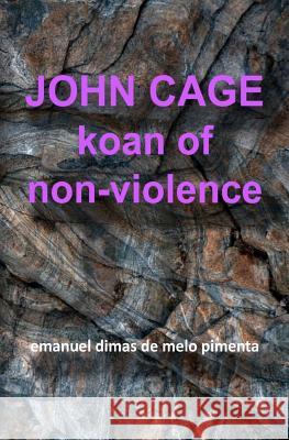 John Cage: Koan of Non-Violence Emanuel Dimas De Melo Pimenta 9781479115990 Createspace