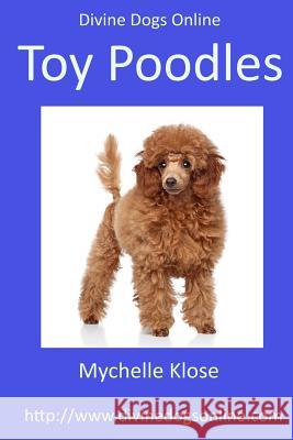 Divine Dogs Online: Toy Poodles Mychelle Klose 9781479116010 Createspace