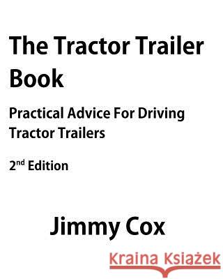 The Tractor Trailer Book: Practical Advice For Driving Tractor Trailers 2nd Edition Cox, Jimmy 9781479116096 Createspace