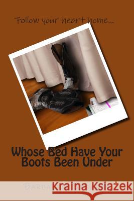Whose Bed Have Your Boots Been Under Barbara S. Stewart 9781479116393 Createspace