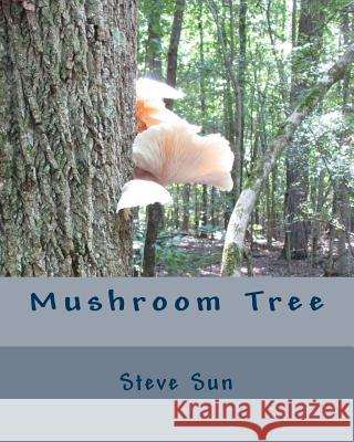Mushroom Tree Steve Sun 9781479116492 Createspace