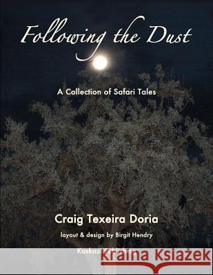 Following the Dust: A Collection of Safari Tales Craig Texeira Doria Birgit Hendry 9781479117703 Createspace