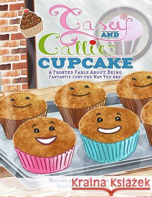 Casey and Callie Cupcake: A Frosted Fable About Being Fantastic Just The Way You Are! Kelley, Joseph 9781479118939 Createspace