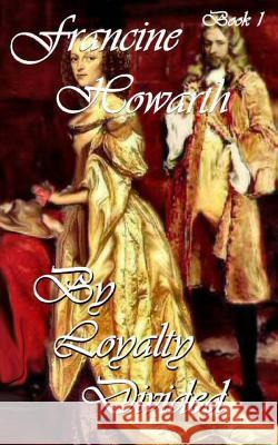 By Loyalty Divided: A Scandalous Seduction Francine Howarth 9781479119998 Createspace