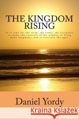 The Kingdom Rising Daniel Yordy 9781479120109 Createspace