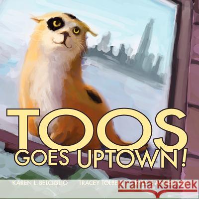 Toos Goes Uptown Karen L. Belciglio Tracey Tolbert Kyle F. Anderson 9781479120376