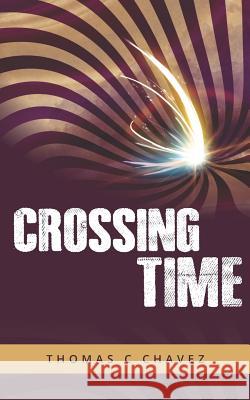 Crossing Time Thomas C. Chavez 9781479120741