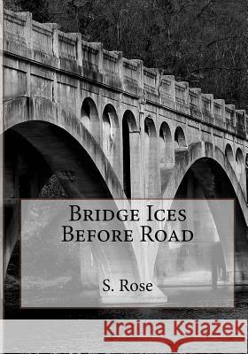 Bridge Ices Before Road S. Rose 9781479121205 Createspace