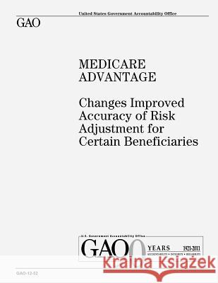 Medicare Advantage: Changes Improved Accuracy of Risk Adjustment for Certain Beneficiaries U. S. Government Accountability Office U. S. Government 9781479122042 Createspace