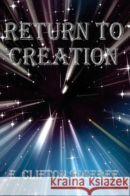 Return to Creation E. Clifton Sosebee 9781479122776 Createspace