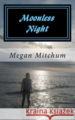 Moonless Night: Darkness Before Dawn Megan P. Mitchum 9781479122820 Createspace Independent Publishing Platform