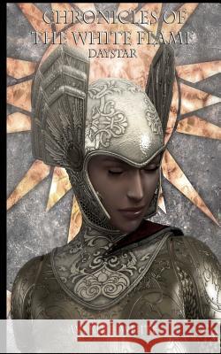 Daystar: The Chronicles of the White Flame Averil E. White 9781479123483 Createspace Independent Publishing Platform
