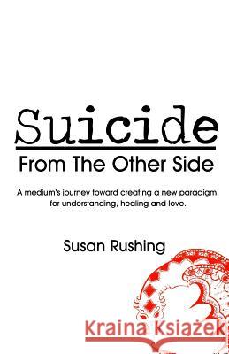 Suicide From the Other Side Rushing, Susan 9781479123834 Createspace