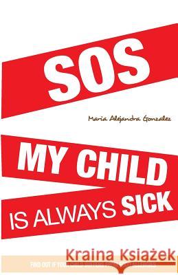 SOS my child is always sick: Discover if your child has food allergies. Gonzalez, Maria Alejandra 9781479124909