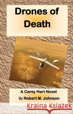 Drones of Death: The Carey Hart Series Robert M. Johnson 9781479125036 Createspace Independent Publishing Platform