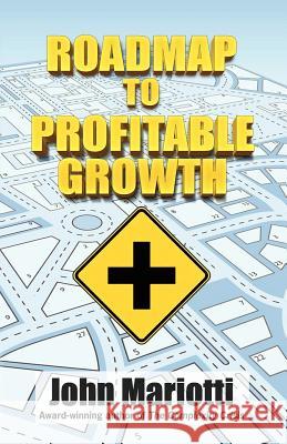 Roadmap to Profitable Growth MR John L. Mariotti 9781479125081