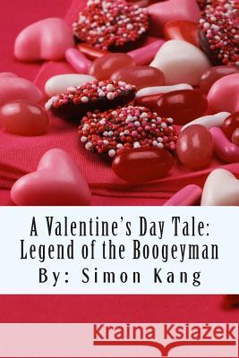 A Valentine's Day Tale: Legend of the Boogeyman: This Valentine's Day, it's war! Kang, Simon 9781479126422 Createspace