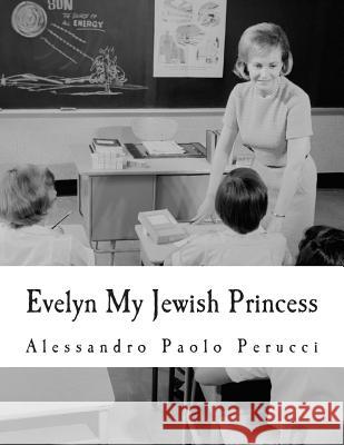 Evelyn My Jewish Princess Alessandro Paolo Perucci 9781479127023