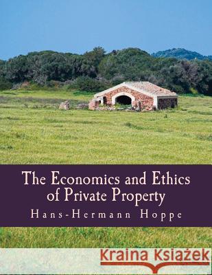 The Economics and Ethics of Private Property (Large Print Edition) Hoppe, Hans-Hermann 9781479127504 Createspace