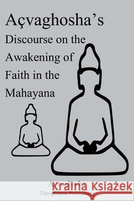 Açvaghosha's Discourse on the Awakening of Faith in the Mahayana Acvaghosha 9781479127719 Createspace