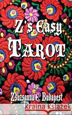 Z's Easy Tarot Zsuzsanna E. Budapest Dr Zsuzsanna E. Budapest 9781479128099 Createspace