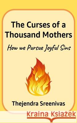 The Curses of a Thousand Mothers - How we Pursue Joyful Sins Thejendra B S 9781479130580 Createspace Independent Publishing Platform