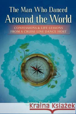 The Man Who Danced Around The World Wood, James 9781479130702 Createspace