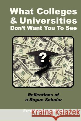 What Colleges and Universities Don't Want You To See: Reflections of A Rogue Scholar Waddell Ph. D., Fred E. 9781479131556 Createspace