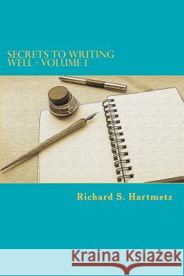 Secrets to Writing Well - Volume 1 Richard S. Hartmetz 9781479132652 Createspace Independent Publishing Platform