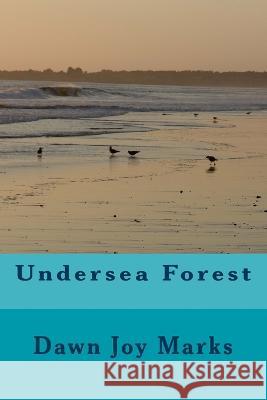 Undersea Forest Dawn Joy Marks Dawn Joy Marks  9781479134052 Createspace Independent Publishing Platform
