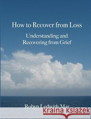 How to Recover from Loss: Understanding and Recovering from Grief Robyn Ledwith Mar 9781479134793