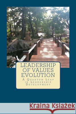 Leadership of Values Evolution: A Quantum Leap in Leadership Development Dan Monticelli 9781479134908