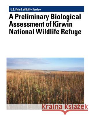 A Preliminary Biological Assessment of Kirwin National Wildlife Refuge Murray K. Laubhan U. S. Department of Interior Fish and Wildlife Service 9781479135431 Createspace