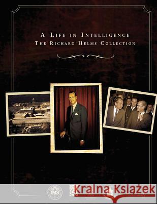 A Life in Intelligence: The Richard Helms Collection Central Intelligence Agency 9781479139057 Createspace